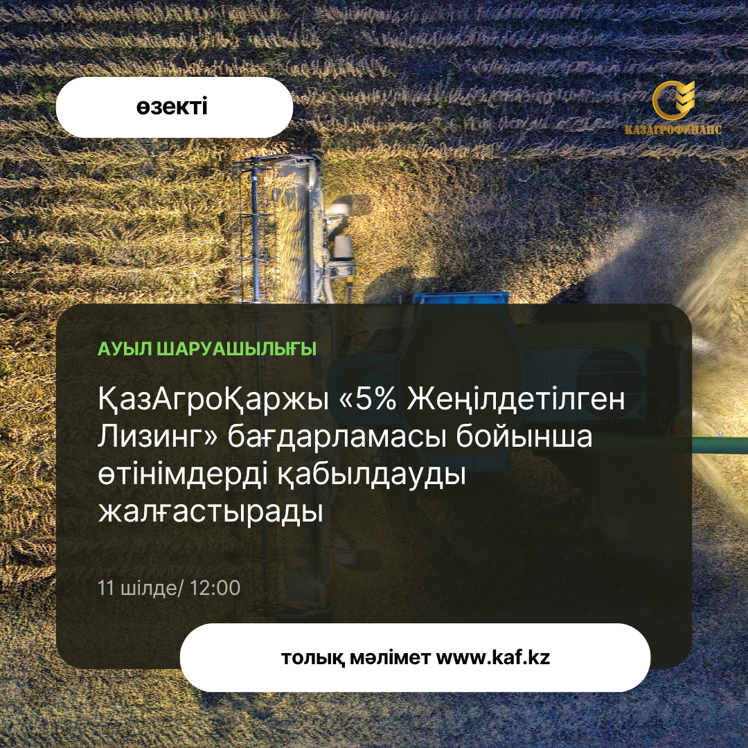 ҚазАгроҚаржы «5% Жеңілдетілген лизинг» бағдарламасы бойынша өтініштерді қабылдауды жалғастырады